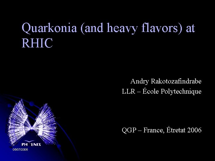 Quarkonia (and heavy flavors) at RHIC Andry Rakotozafindrabe LLR – École Polytechnique QGP –