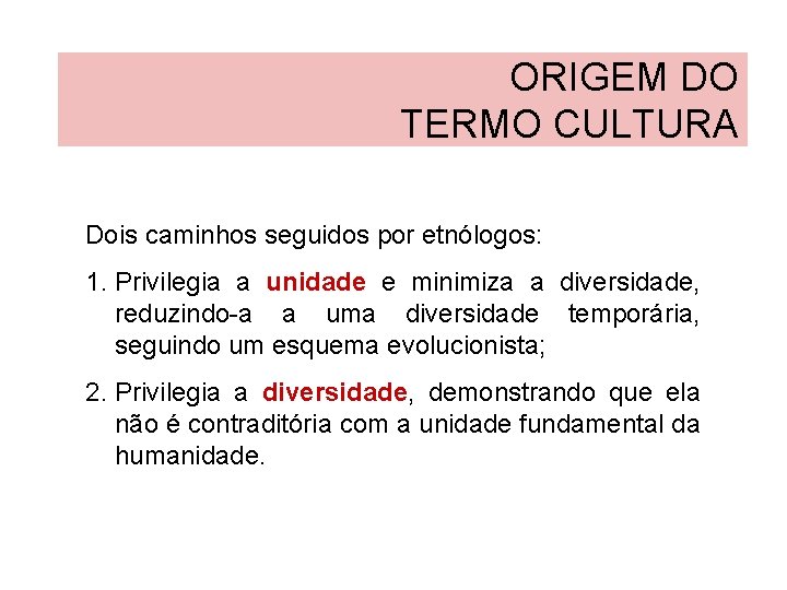 ORIGEM DO TERMO CULTURA Dois caminhos seguidos por etnólogos: 1. Privilegia a unidade e
