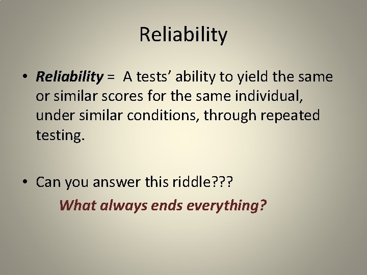 Reliability • Reliability = A tests’ ability to yield the same or similar scores
