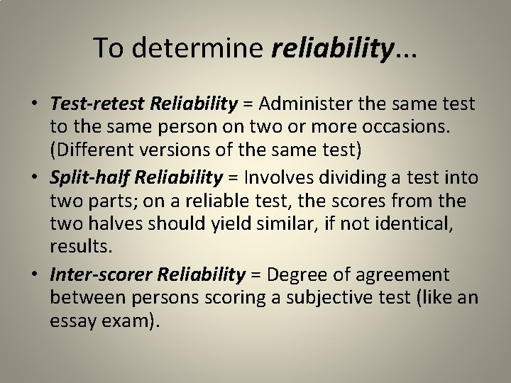 To determine reliability. . . • Test-retest Reliability = Administer the same test to