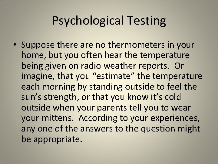 Psychological Testing • Suppose there are no thermometers in your home, but you often