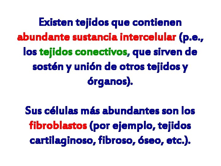 Existen tejidos que contienen abundante sustancia intercelular (p. e. , los tejidos conectivos, que