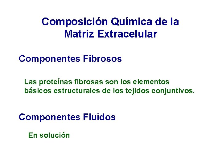 Composición Química de la Matriz Extracelular Componentes Fibrosos Las proteínas fibrosas son los elementos