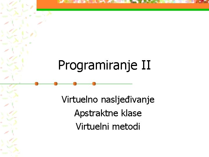 Programiranje II Virtuelno nasljeđivanje Apstraktne klase Virtuelni metodi 