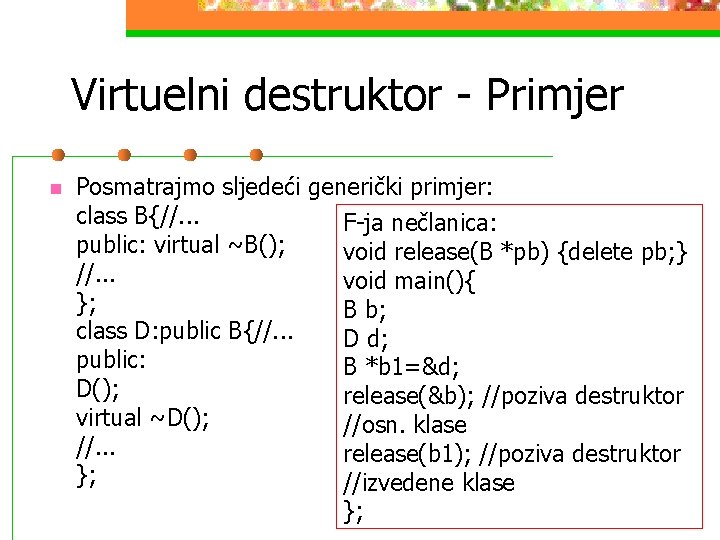 Virtuelni destruktor - Primjer n Posmatrajmo sljedeći generički primjer: class B{//. . . F-ja