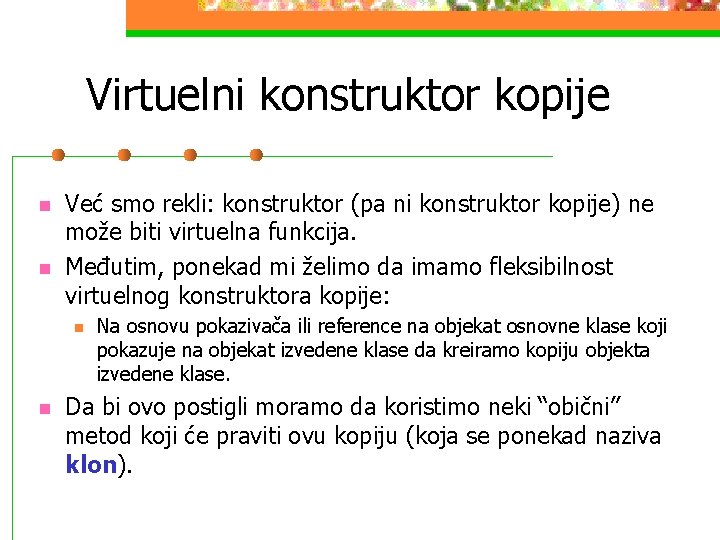 Virtuelni konstruktor kopije n n Već smo rekli: konstruktor (pa ni konstruktor kopije) ne