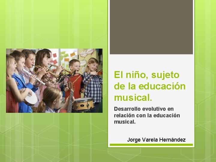 El niño, sujeto de la educación musical. Desarrollo evolutivo en relación con la educación