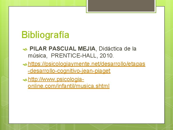 Bibliografía PILAR PASCUAL MEJIA, Didáctica de la música, PRENTICE-HALL, 2010. https: //psicologiaymente. net/desarrollo/etapas -desarrollo-cognitivo-jean-piaget