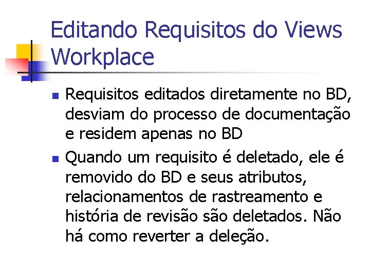 Editando Requisitos do Views Workplace n n Requisitos editados diretamente no BD, desviam do