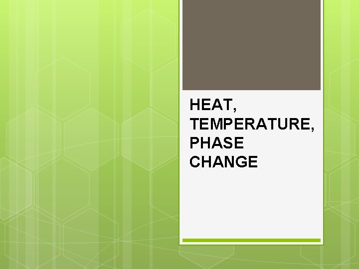 HEAT, TEMPERATURE, PHASE CHANGE 