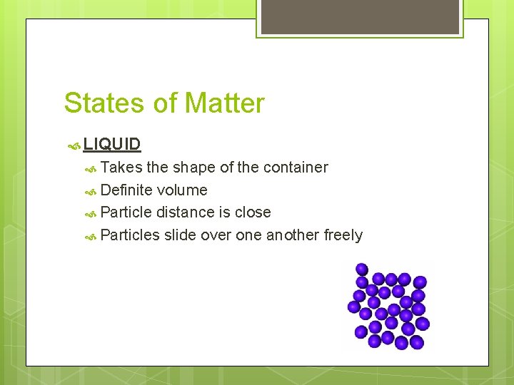 States of Matter LIQUID Takes the shape of the container Definite volume Particle distance