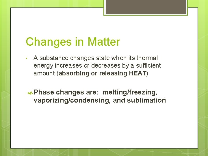 Changes in Matter • A substance changes state when its thermal energy increases or
