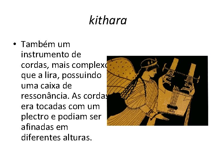 kithara • Também um instrumento de cordas, mais complexo que a lira, possuindo uma