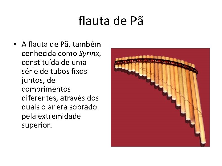 flauta de Pã • A flauta de Pã, também conhecida como Syrinx, constituída de