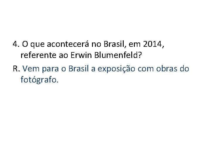4. O que acontecerá no Brasil, em 2014, referente ao Erwin Blumenfeld? R. Vem