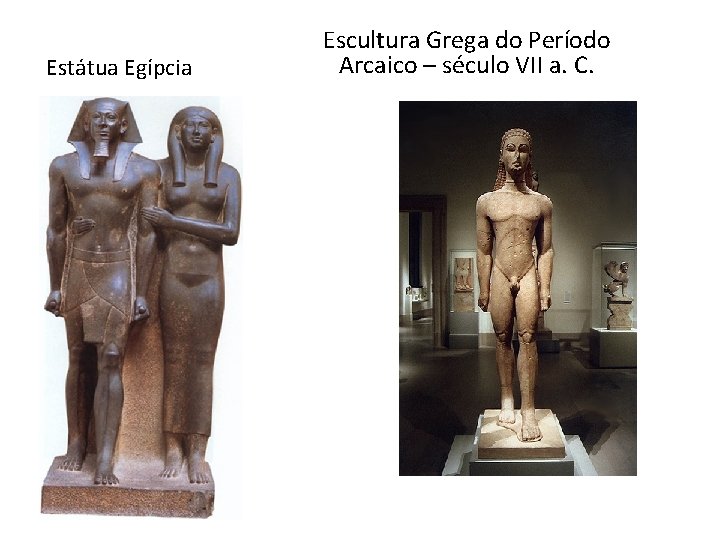 Estátua Egípcia Escultura Grega do Período Arcaico – século VII a. C. 