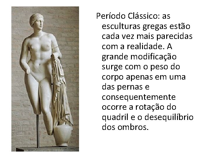  Período Clássico: as esculturas gregas estão cada vez mais parecidas com a realidade.