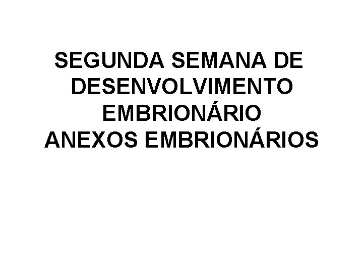 SEGUNDA SEMANA DE DESENVOLVIMENTO EMBRIONÁRIO ANEXOS EMBRIONÁRIOS 