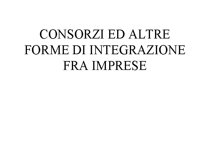 CONSORZI ED ALTRE FORME DI INTEGRAZIONE FRA IMPRESE 