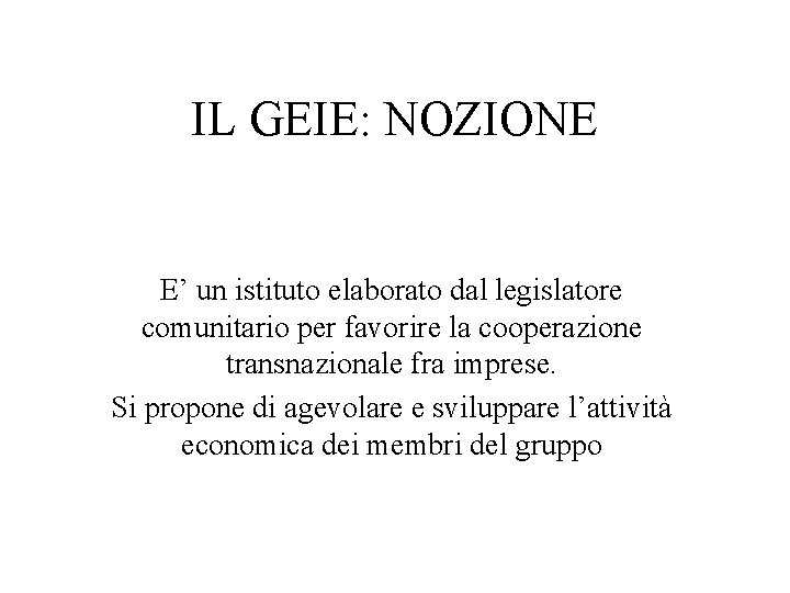 IL GEIE: NOZIONE E’ un istituto elaborato dal legislatore comunitario per favorire la cooperazione