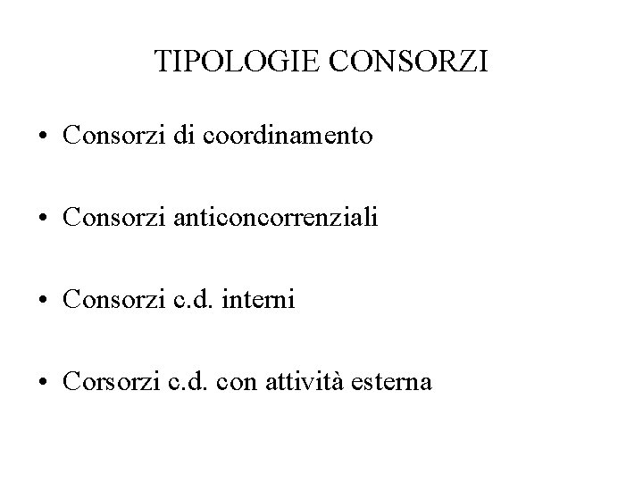 TIPOLOGIE CONSORZI • Consorzi di coordinamento • Consorzi anticoncorrenziali • Consorzi c. d. interni