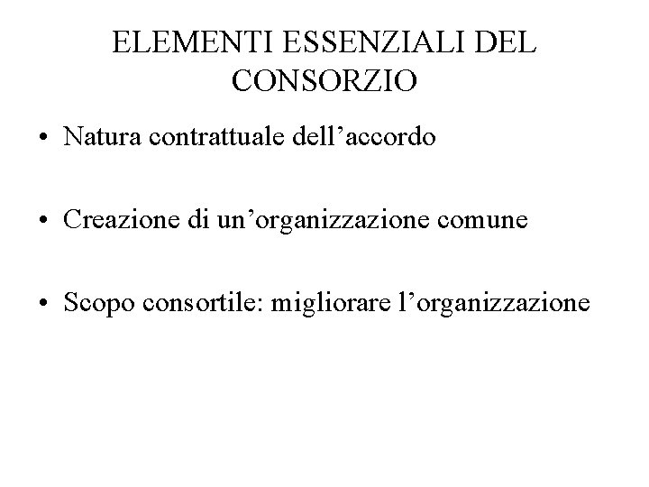 ELEMENTI ESSENZIALI DEL CONSORZIO • Natura contrattuale dell’accordo • Creazione di un’organizzazione comune •