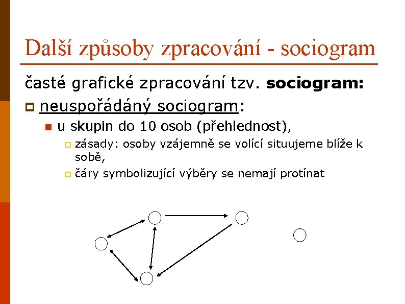 Další způsoby zpracování - sociogram časté grafické zpracování tzv. sociogram: p neuspořádáný sociogram: n
