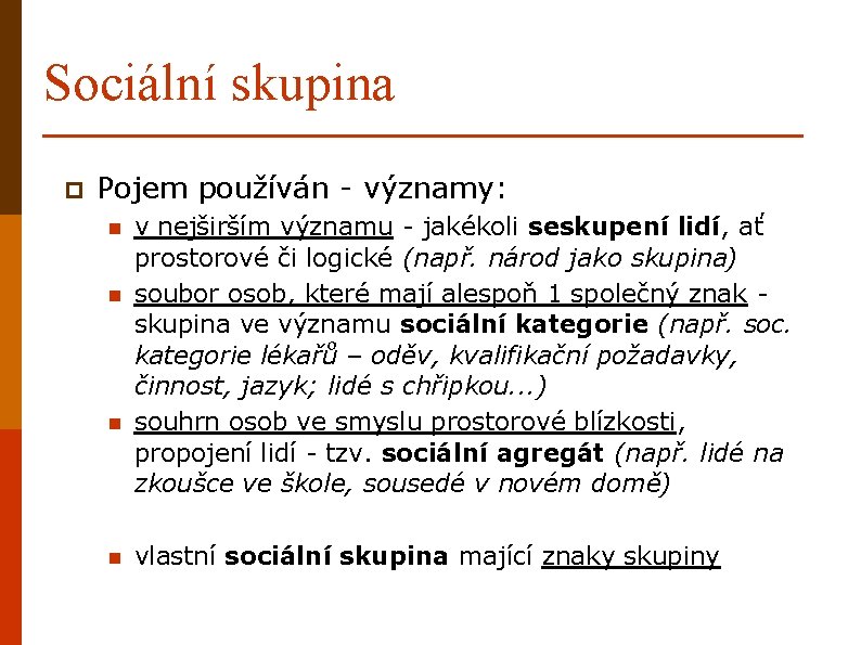 Sociální skupina p Pojem používán - významy: n n v nejširším významu - jakékoli