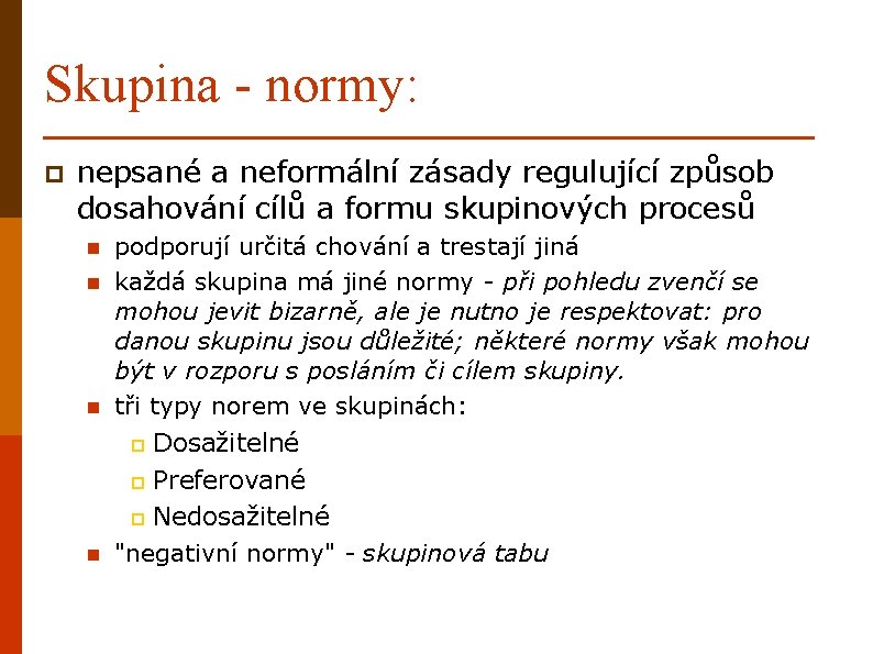 Skupina - normy: p nepsané a neformální zásady regulující způsob dosahování cílů a formu