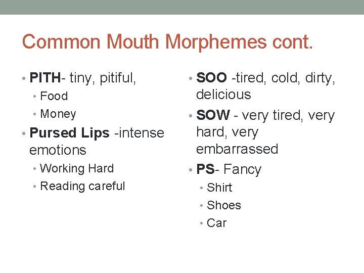 Common Mouth Morphemes cont. • PITH- tiny, pitiful, • Food • Money • Pursed