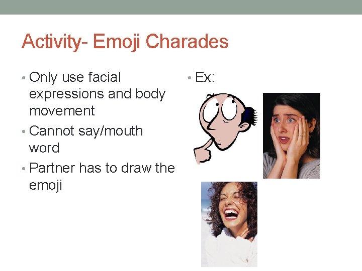 Activity- Emoji Charades • Only use facial expressions and body movement • Cannot say/mouth
