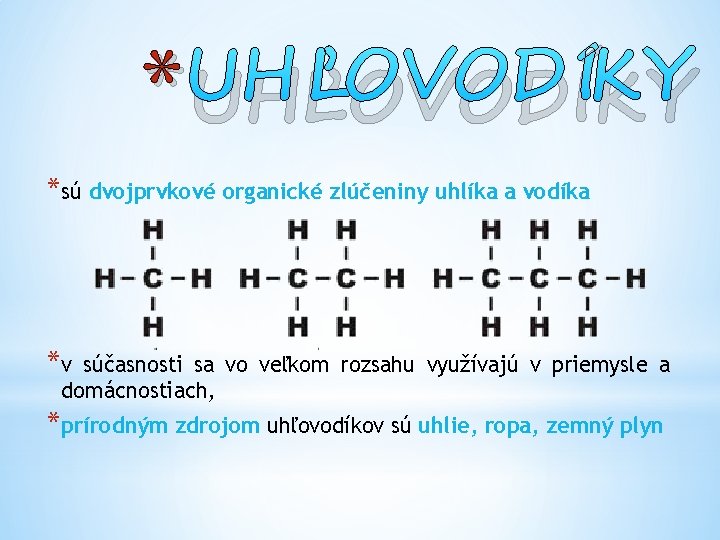 * UHĽOVODÍKY *sú dvojprvkové organické zlúčeniny uhlíka a vodíka *v súčasnosti sa vo veľkom