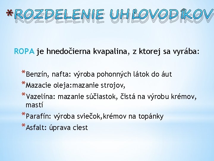 * ROZDELENIE UHĽOVODÍKOV ROPA je hnedočierna kvapalina, z ktorej sa vyrába: *Benzín, nafta: výroba