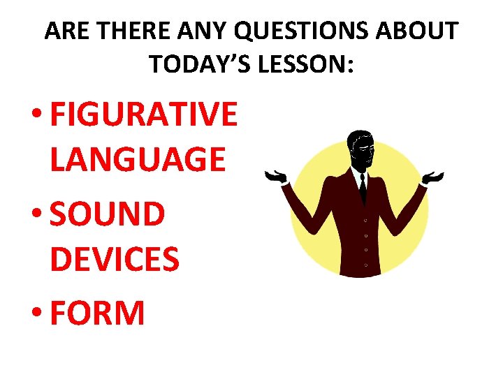 ARE THERE ANY QUESTIONS ABOUT TODAY’S LESSON: • FIGURATIVE LANGUAGE • SOUND DEVICES •