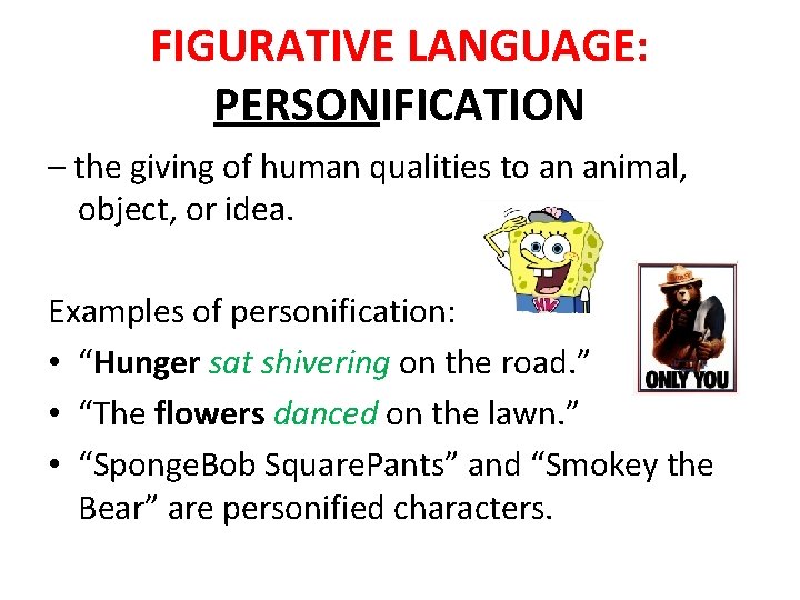 FIGURATIVE LANGUAGE: PERSONIFICATION – the giving of human qualities to an animal, object, or