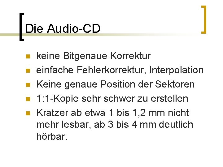 Die Audio-CD n n n keine Bitgenaue Korrektur einfache Fehlerkorrektur, Interpolation Keine genaue Position