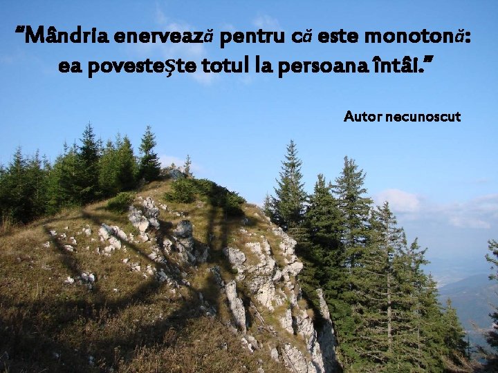 “Mândria enervează pentru că este monotonă: ea povesteşte totul la persoana întâi. ” Autor