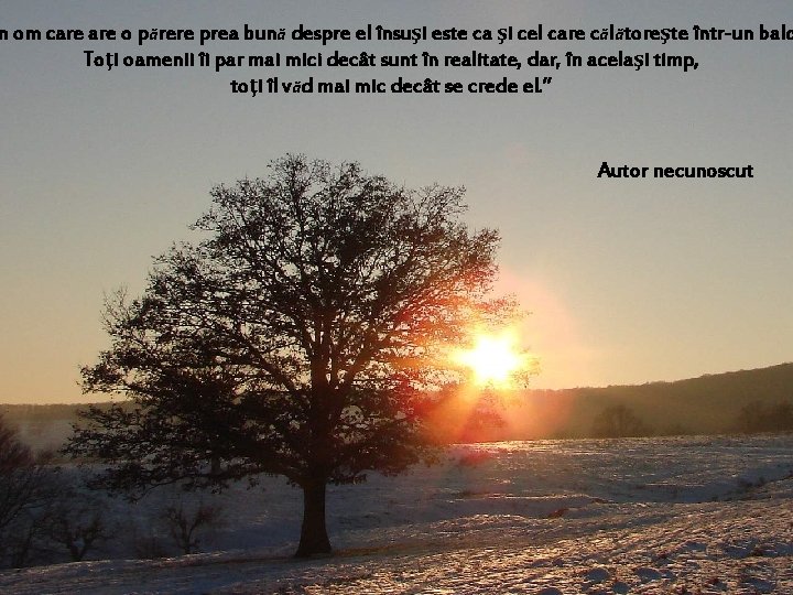 n om care o părere prea bună despre el însuşi este ca şi cel