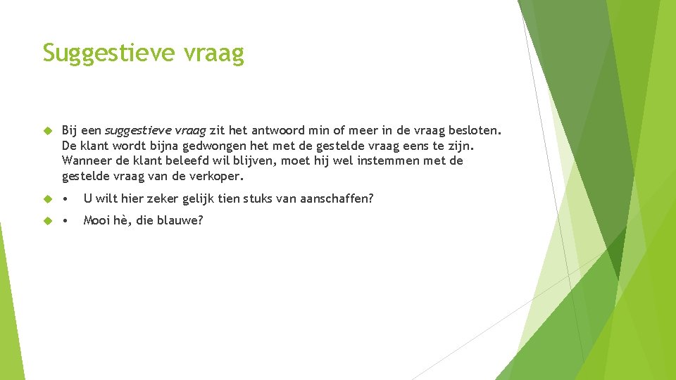Suggestieve vraag Bij een suggestieve vraag zit het antwoord min of meer in de