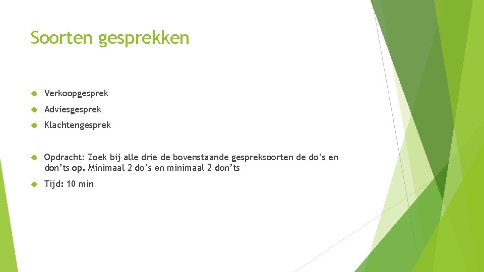 Soorten gesprekken Verkoopgesprek Adviesgesprek Klachtengesprek Opdracht: Zoek bij alle drie de bovenstaande gespreksoorten de