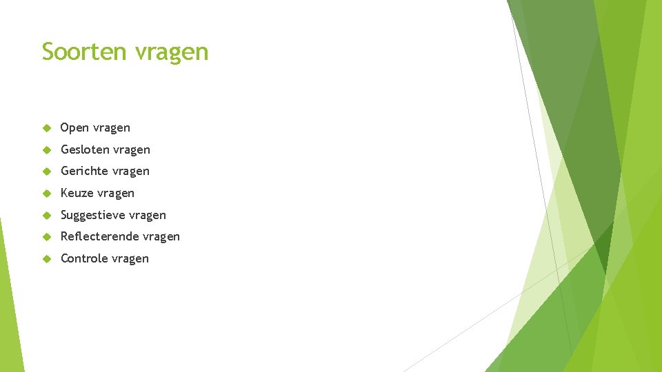 Soorten vragen Open vragen Gesloten vragen Gerichte vragen Keuze vragen Suggestieve vragen Reflecterende vragen