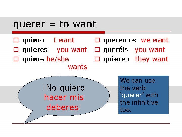 querer = to want o quiero I want o quieres you want o quiere