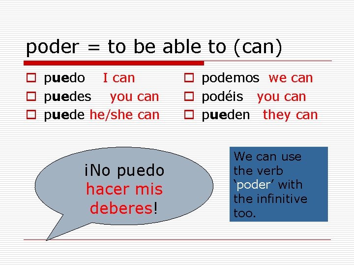 poder = to be able to (can) o puedo I can o puedes you