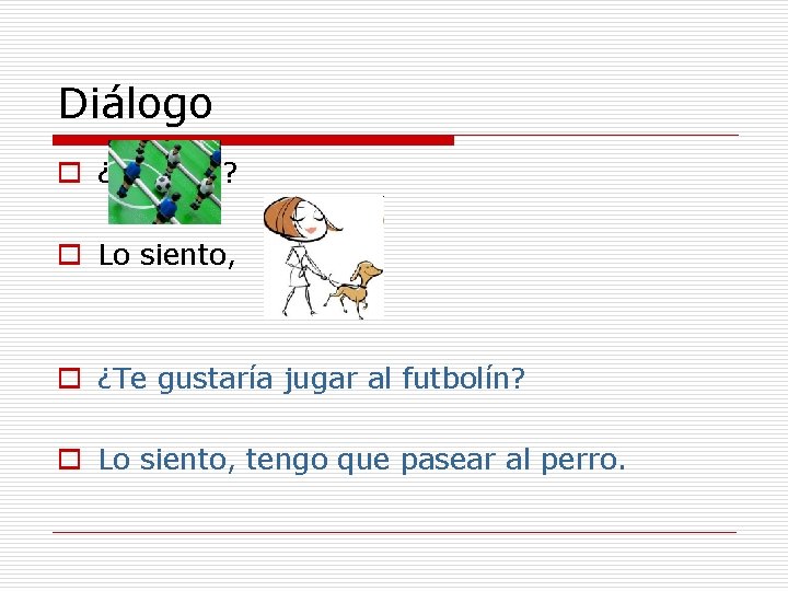 Diálogo o ¿ ? o Lo siento, o ¿Te gustaría jugar al futbolín? o