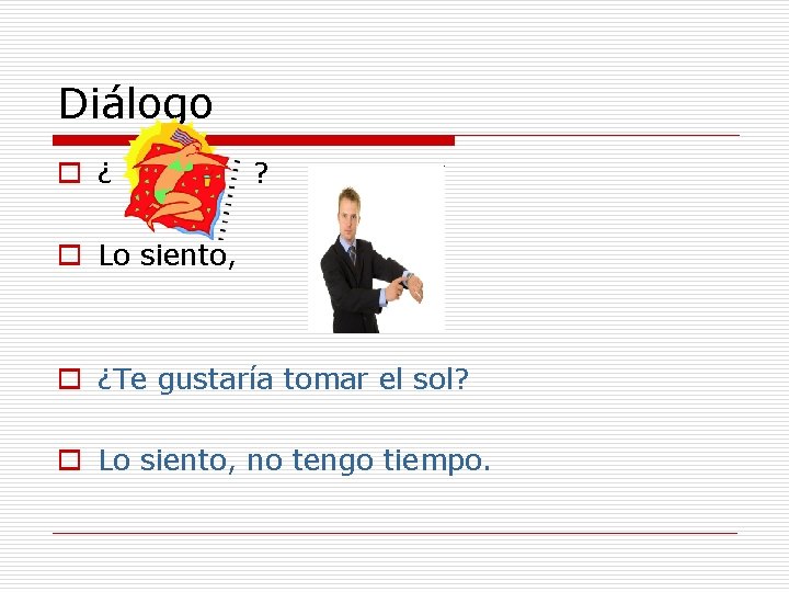 Diálogo o ¿ ? o Lo siento, o ¿Te gustaría tomar el sol? o Diálogo o ¿ ? o Lo siento, o ¿Te gustaría tomar el sol? o