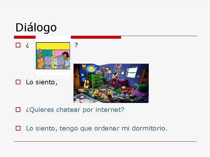 Diálogo o ¿ ? o Lo siento, o ¿Quieres chatear por internet? o Lo