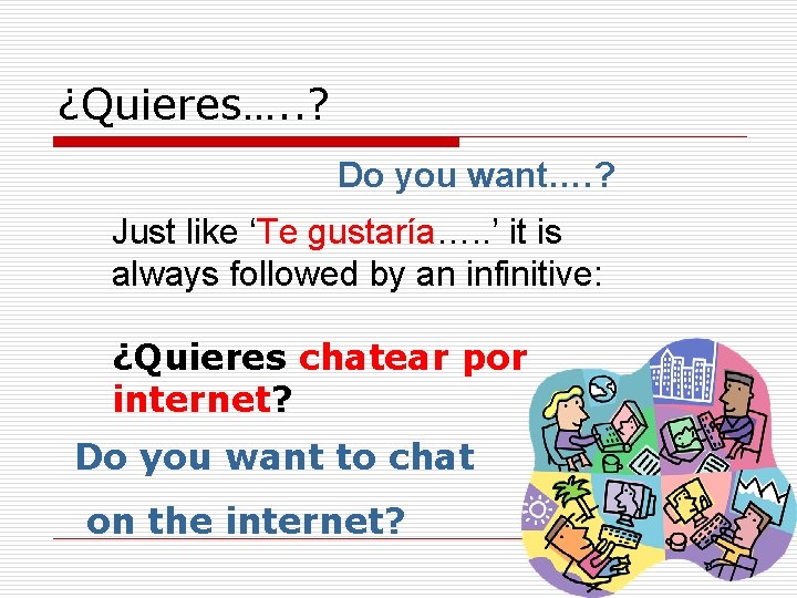 ¿Quieres…. . ? Do you want…. ? Just like ‘Te gustaría…. . ’ it ¿Quieres…. . ? Do you want…. ? Just like ‘Te gustaría…. . ’ it