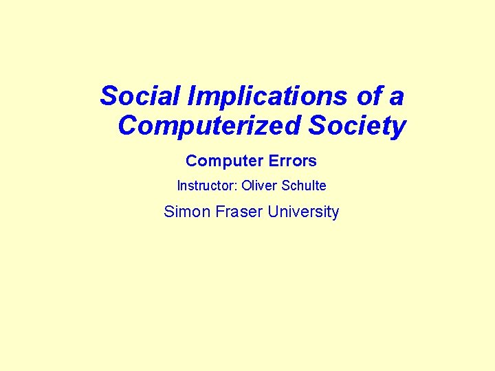 Social Implications of a Computerized Society Computer Errors Instructor: Oliver Schulte Simon Fraser University