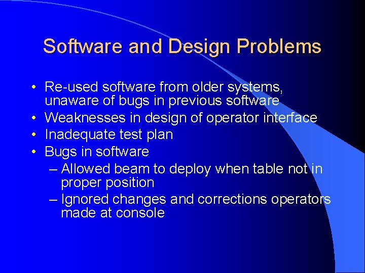 Software and Design Problems • Re-used software from older systems, unaware of bugs in