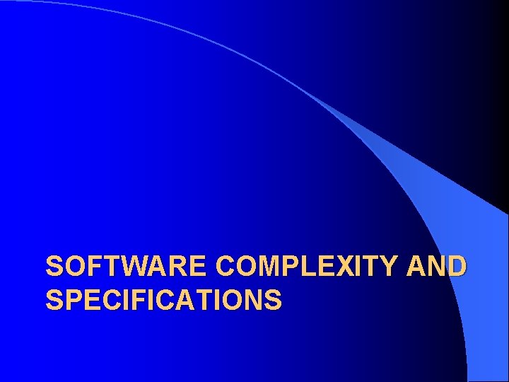 SOFTWARE COMPLEXITY AND SPECIFICATIONS 